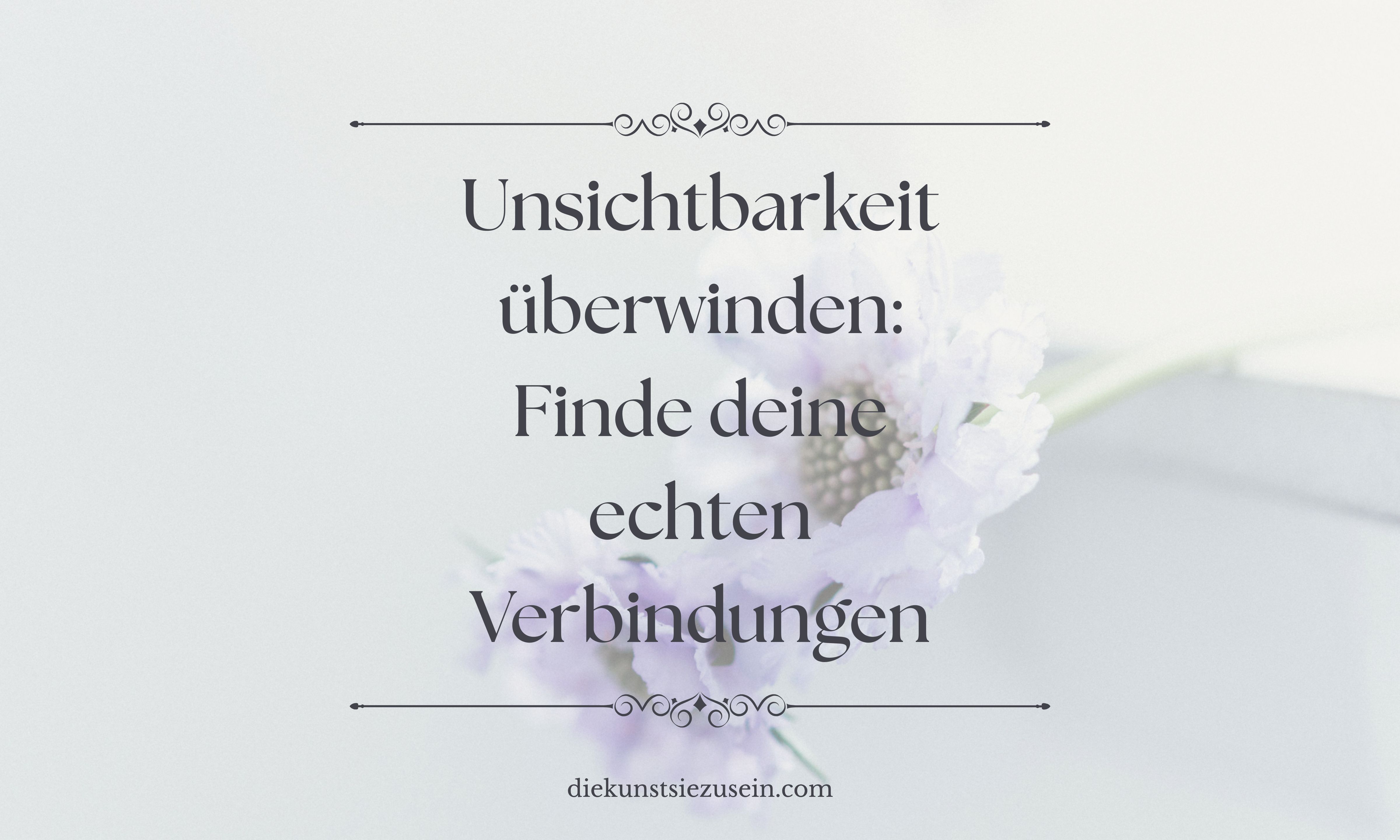 Unsichtbarkeit überwinden: Finde deine echten Verbindungen